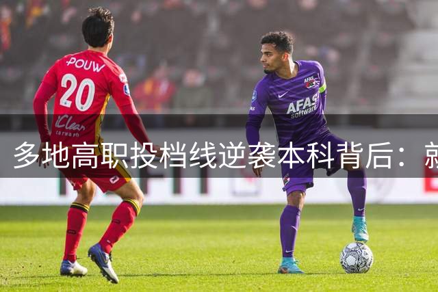 多地高职投档线逆袭本科背后：就业导向促生新选择逻辑