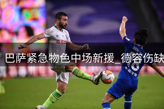 巴萨紧急物色中场新援 德容伤缺引发转会连锁反应