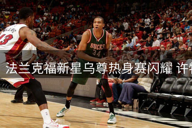 法兰克福新星乌尊热身赛闪耀 许特尔力保6000万欧核心