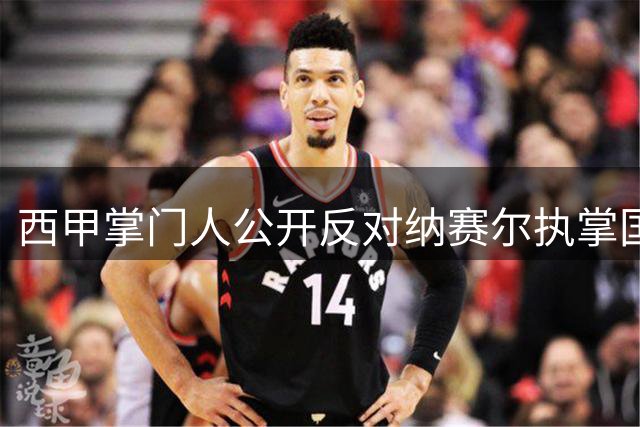西甲掌门人公开反对纳赛尔执掌国际足联：担忧精英主义模式蔓延
