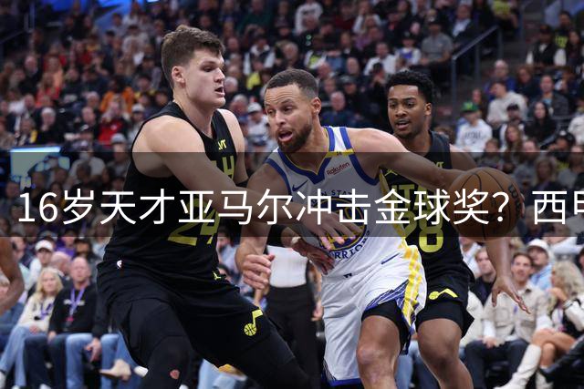 16岁天才亚马尔冲击金球奖？西甲MVP与世界杯双冠加持